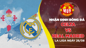 Nhận định bóng đá Celta vs Real Madrid La Liga ngày 2608