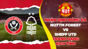 Nhận định bóng đá Nottm Forest vs Sheff Utd trận đấu tranh hạng không ai nhường bước