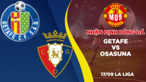 Nhận định bóng đá Getafe vs Osasuna, 19h ngày 1709 La Liga