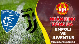 Nhận định bóng đá Empoli vs Juventus, 01h45 04/09 Serie A